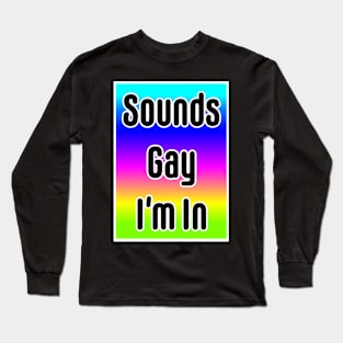 Sounds Gay I'm In- neon Long Sleeve T-Shirt